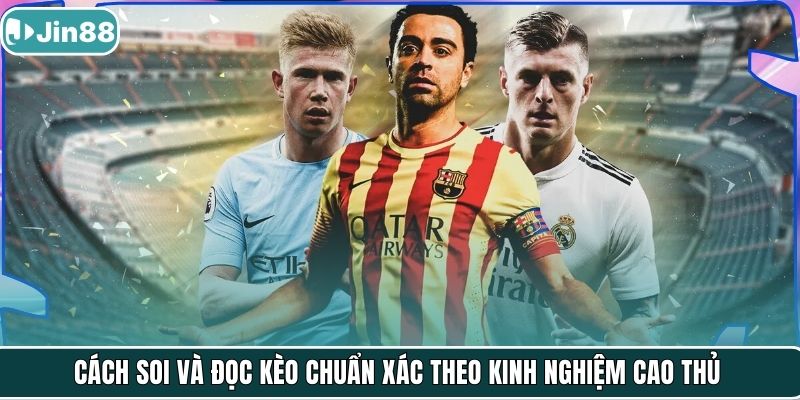Cách soi và đọc kèo chuẩn xác theo kinh nghiệm cao thủ
