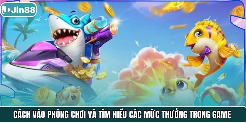 Cách vào phòng chơi và tìm hiểu các mức thưởng trong game