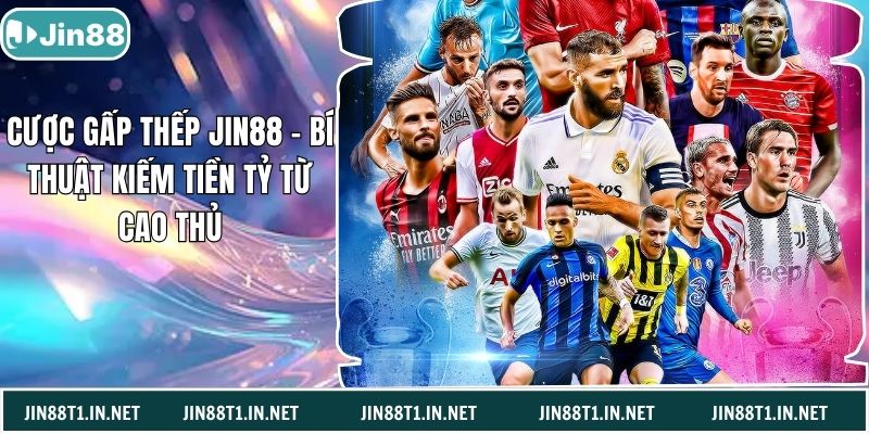 Cược Gấp Thếp Jin88 – Bí Thuật Kiếm Tiền Tỷ Từ Cao Thủ