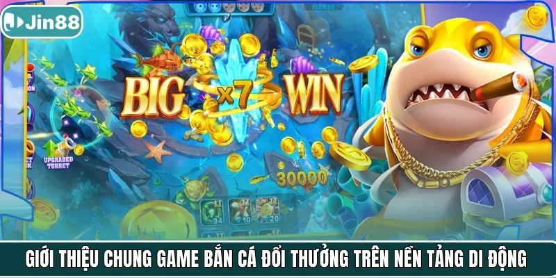 Giới thiệu chung game bắn cá đổi thưởng trên nền tảng di động