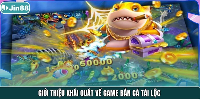 Giới thiệu khái quát về game Bắn Cá Tài Lộc