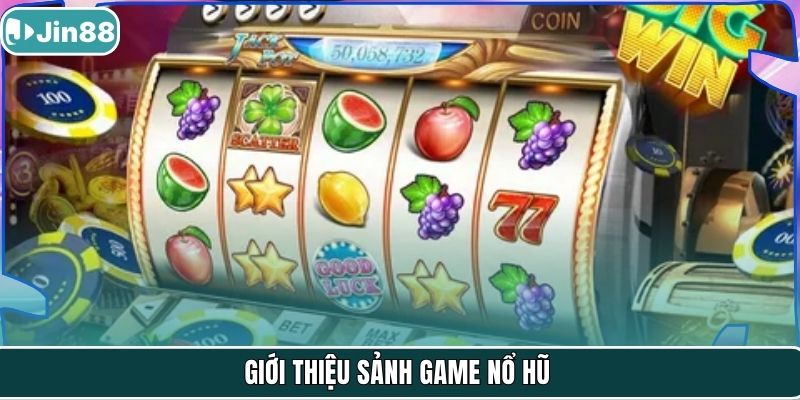 Giới thiệu sảnh game nổ hũ