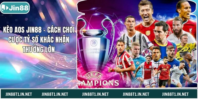 Kèo AOS Jin88 – Cách Chơi Cược Tỷ Số Khác Nhận Thưởng Lớn