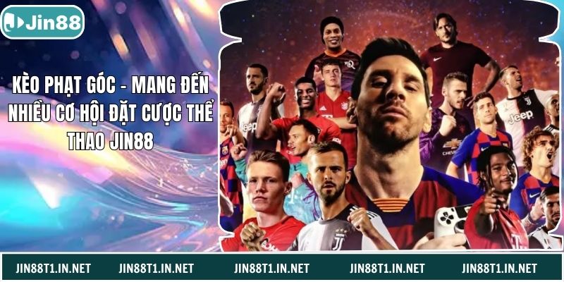Kèo Phạt Góc – Mang Đến Nhiều Cơ Hội Đặt Cược Thể Thao Jin88