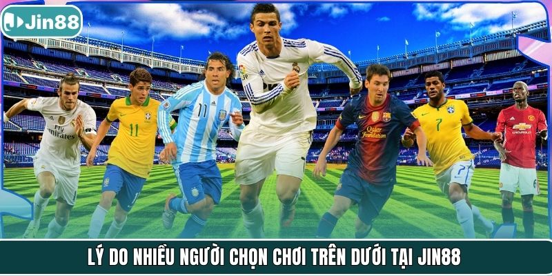 Lý do nhiều người chọn chơi trên dưới tại Jin88