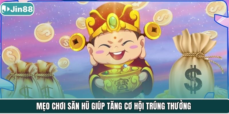 Mẹo chơi săn hũ giúp tăng cơ hội trúng thưởng