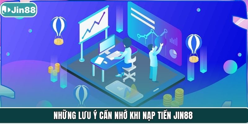 Những lưu ý cần nhớ khi nạp tiền Jin88