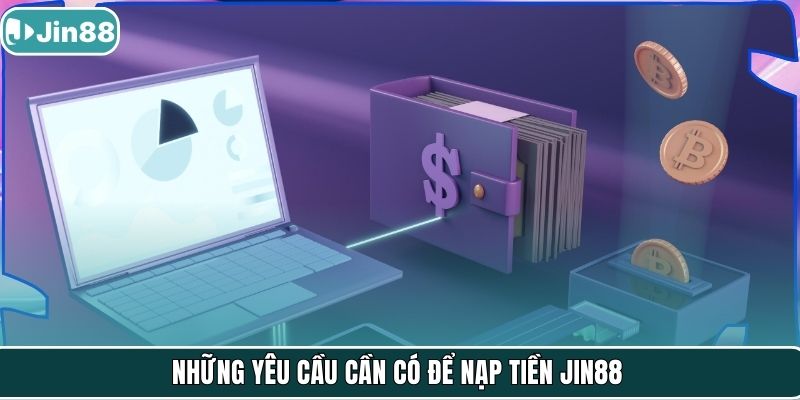 Những yêu cầu cần có để nạp tiền Jin88