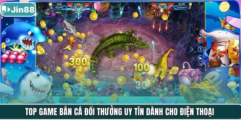 Top game bắn cá đổi thưởng uy tín dành cho điện thoại