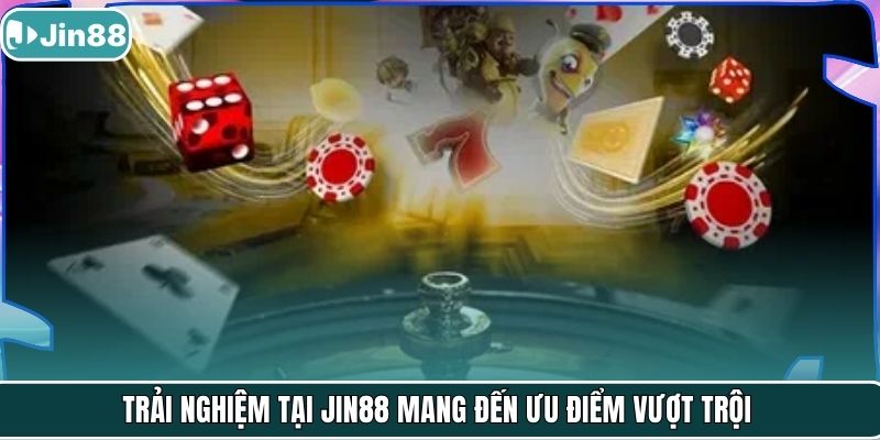 Trải nghiệm tại Jin88 mang đến ưu điểm vượt trội